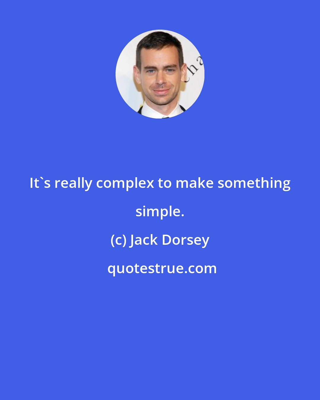 Jack Dorsey: It's really complex to make something simple.