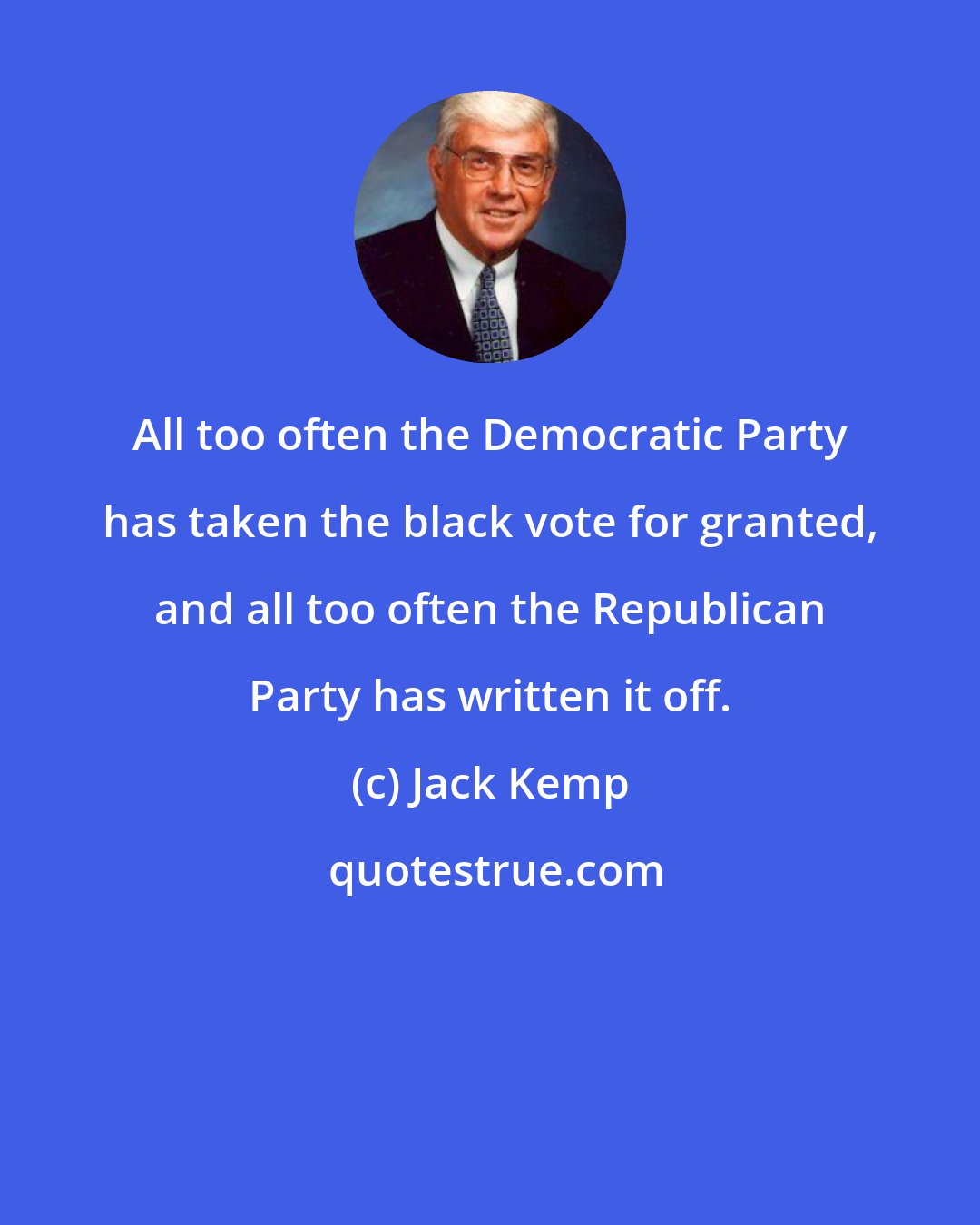 Jack Kemp: All too often the Democratic Party has taken the black vote for granted, and all too often the Republican Party has written it off.