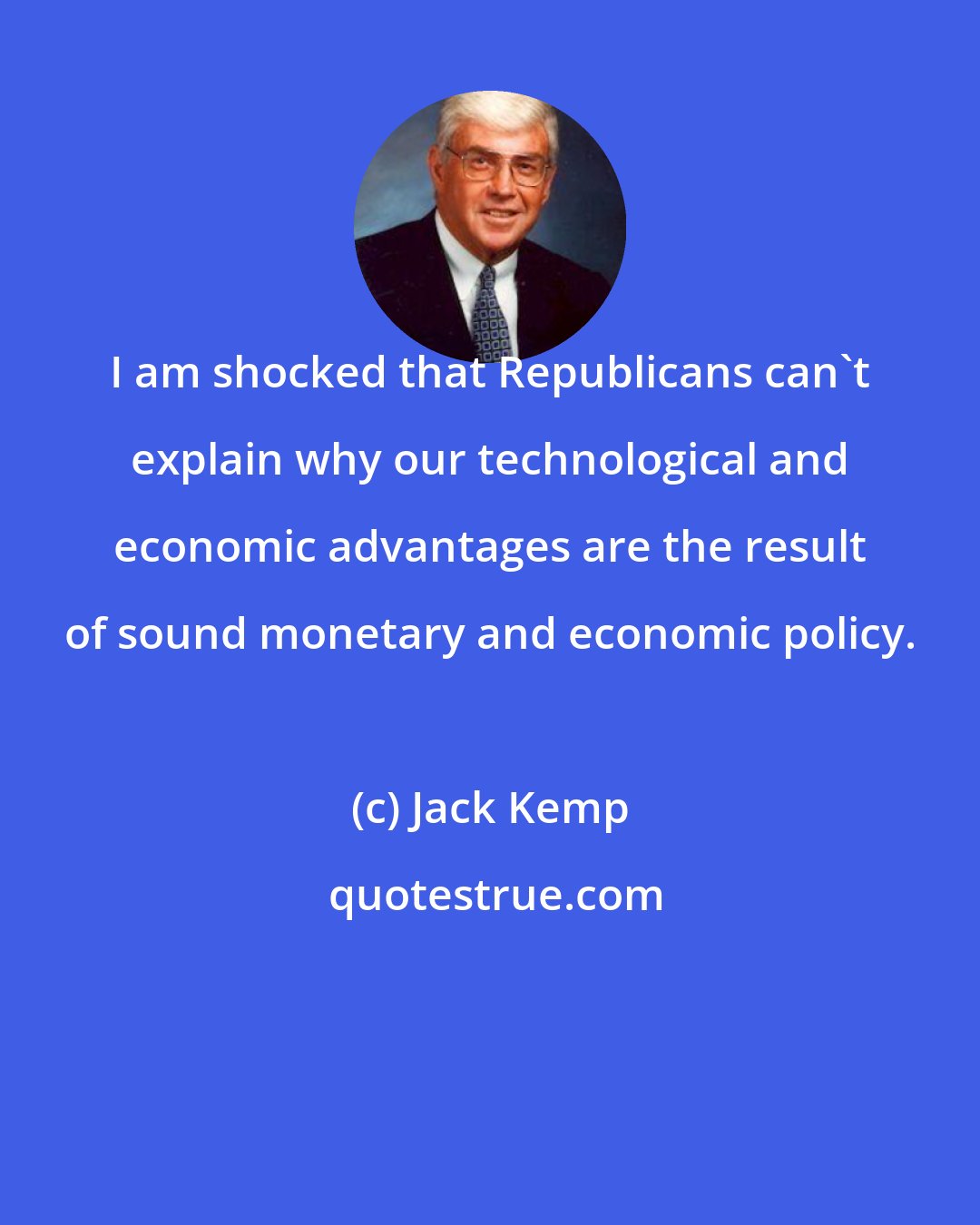 Jack Kemp: I am shocked that Republicans can't explain why our technological and economic advantages are the result of sound monetary and economic policy.