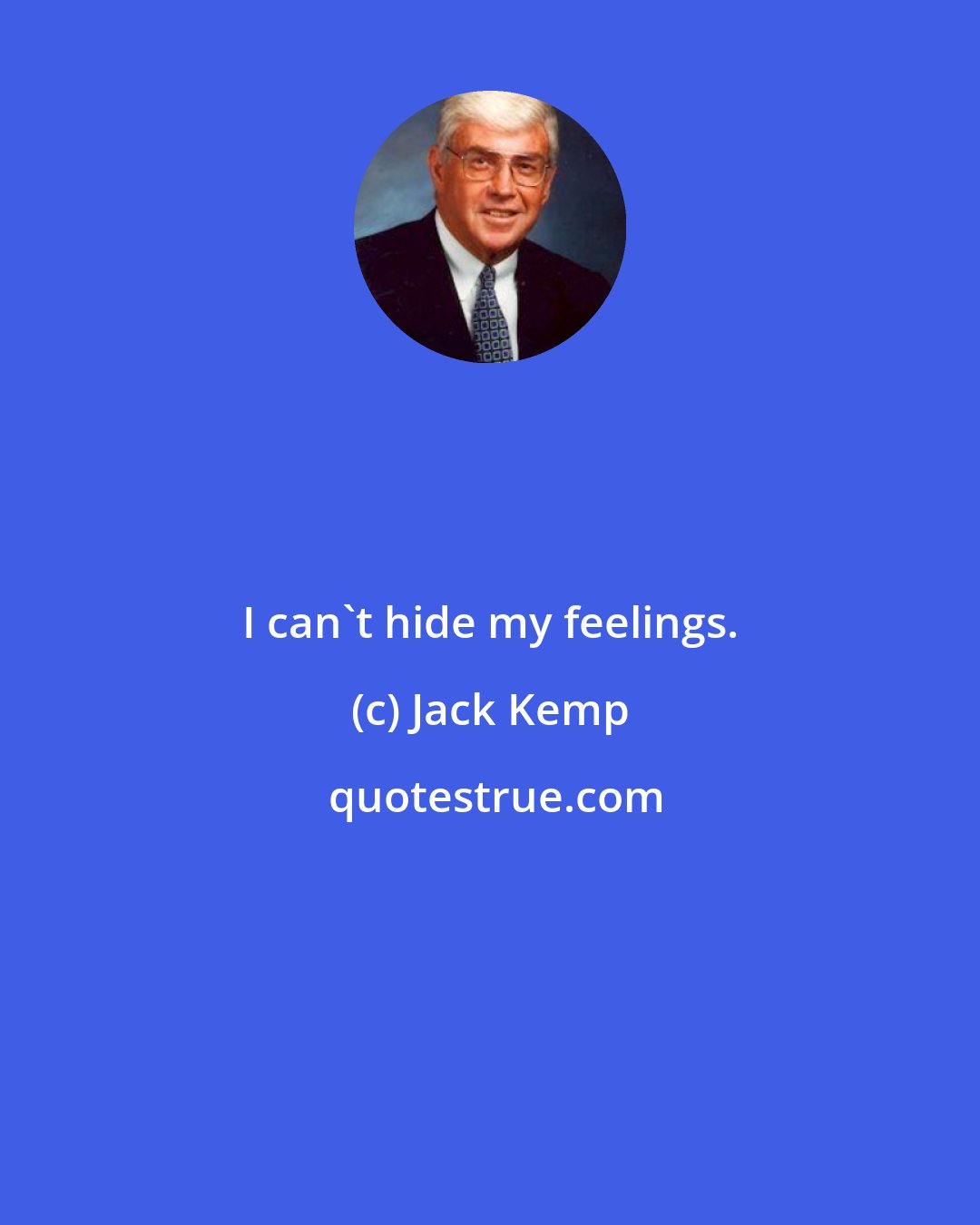 Jack Kemp: I can't hide my feelings.
