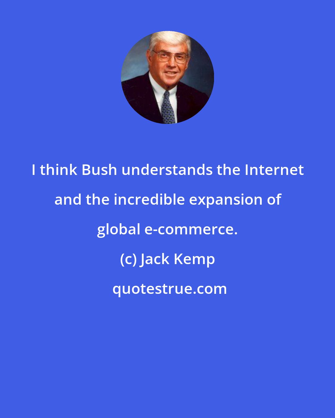 Jack Kemp: I think Bush understands the Internet and the incredible expansion of global e-commerce.