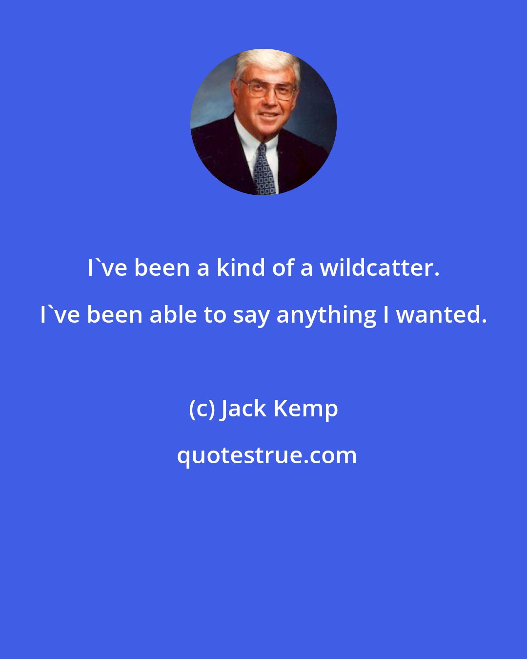 Jack Kemp: I've been a kind of a wildcatter. I've been able to say anything I wanted.