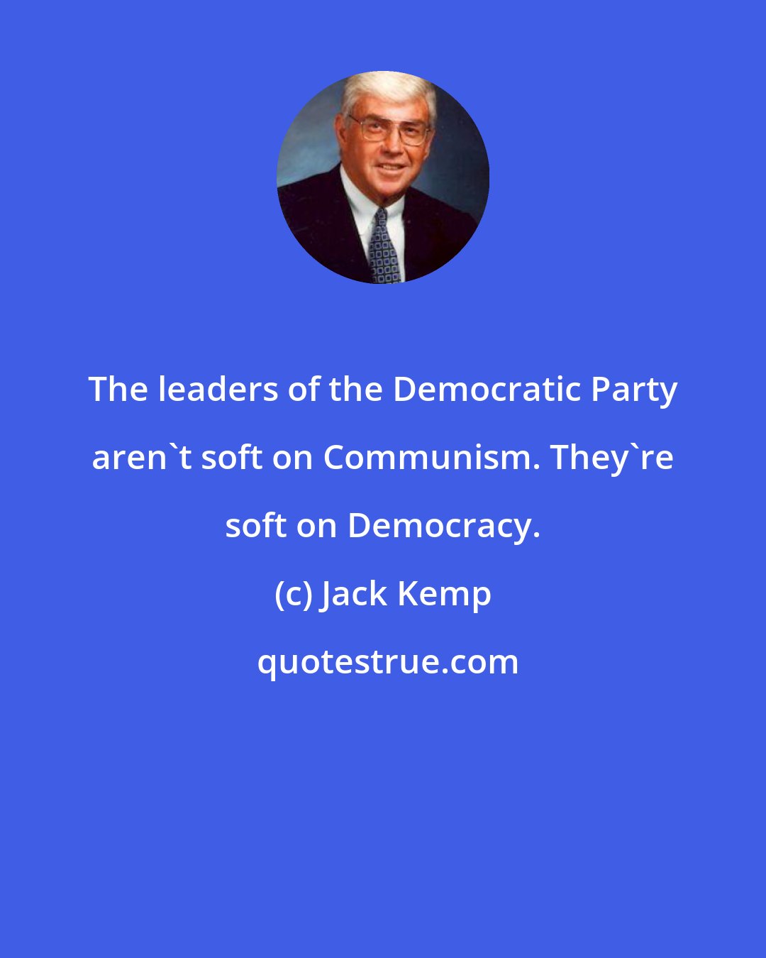 Jack Kemp: The leaders of the Democratic Party aren't soft on Communism. They're soft on Democracy.