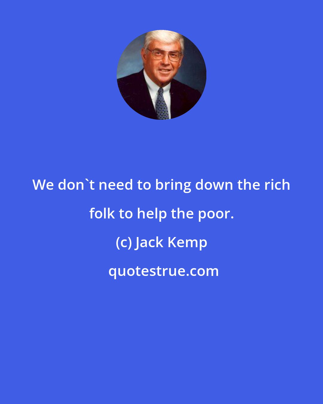 Jack Kemp: We don't need to bring down the rich folk to help the poor.