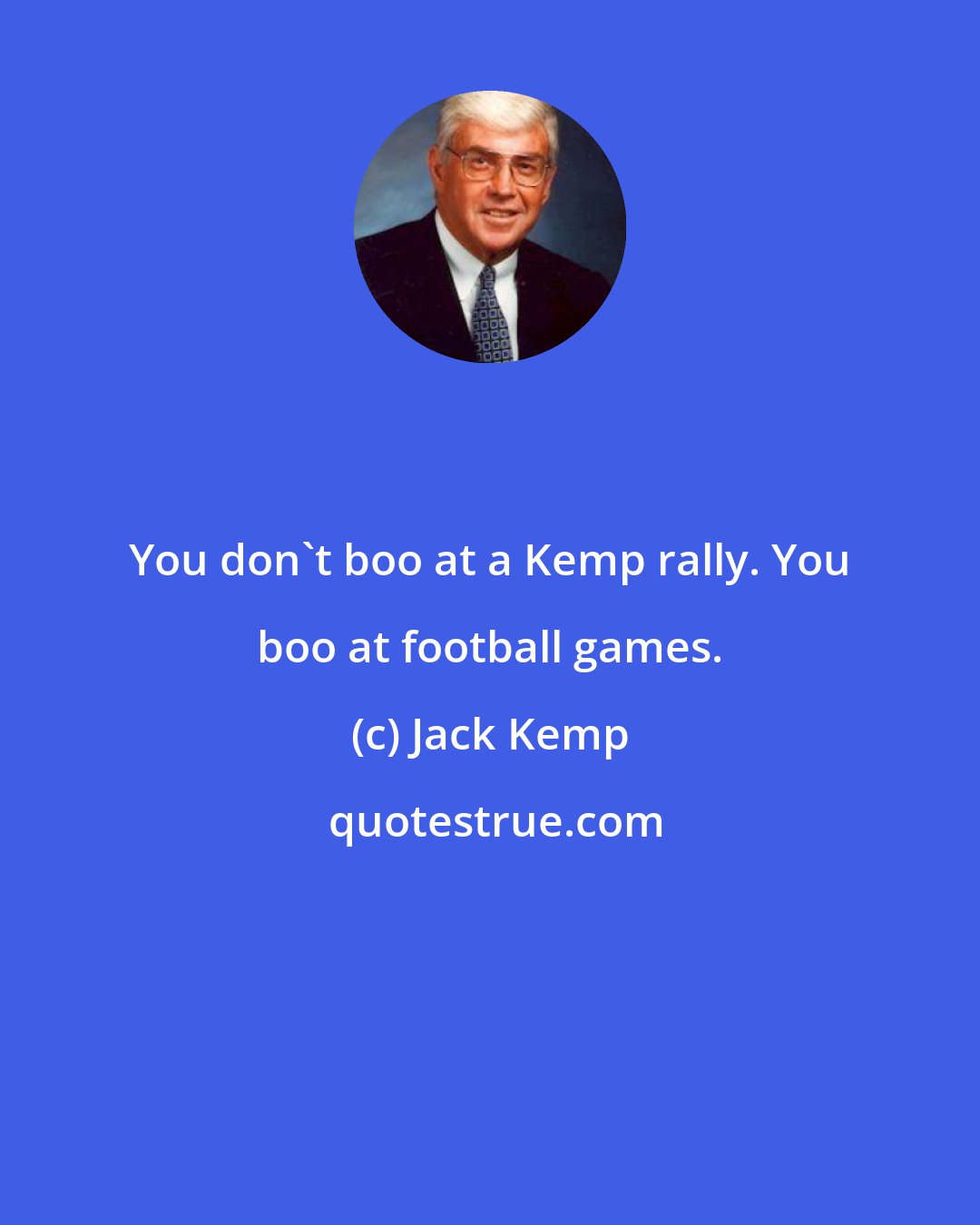 Jack Kemp: You don't boo at a Kemp rally. You boo at football games.