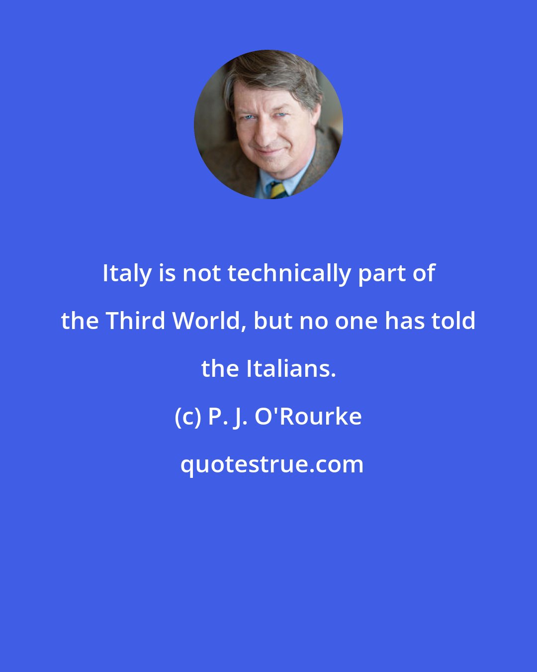 P. J. O'Rourke: Italy is not technically part of the Third World, but no one has told the Italians.