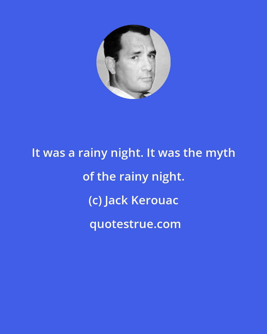 Jack Kerouac: It was a rainy night. It was the myth of the rainy night.