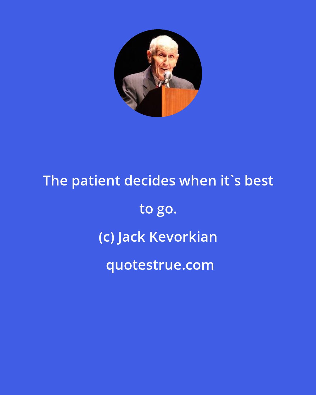 Jack Kevorkian: The patient decides when it's best to go.