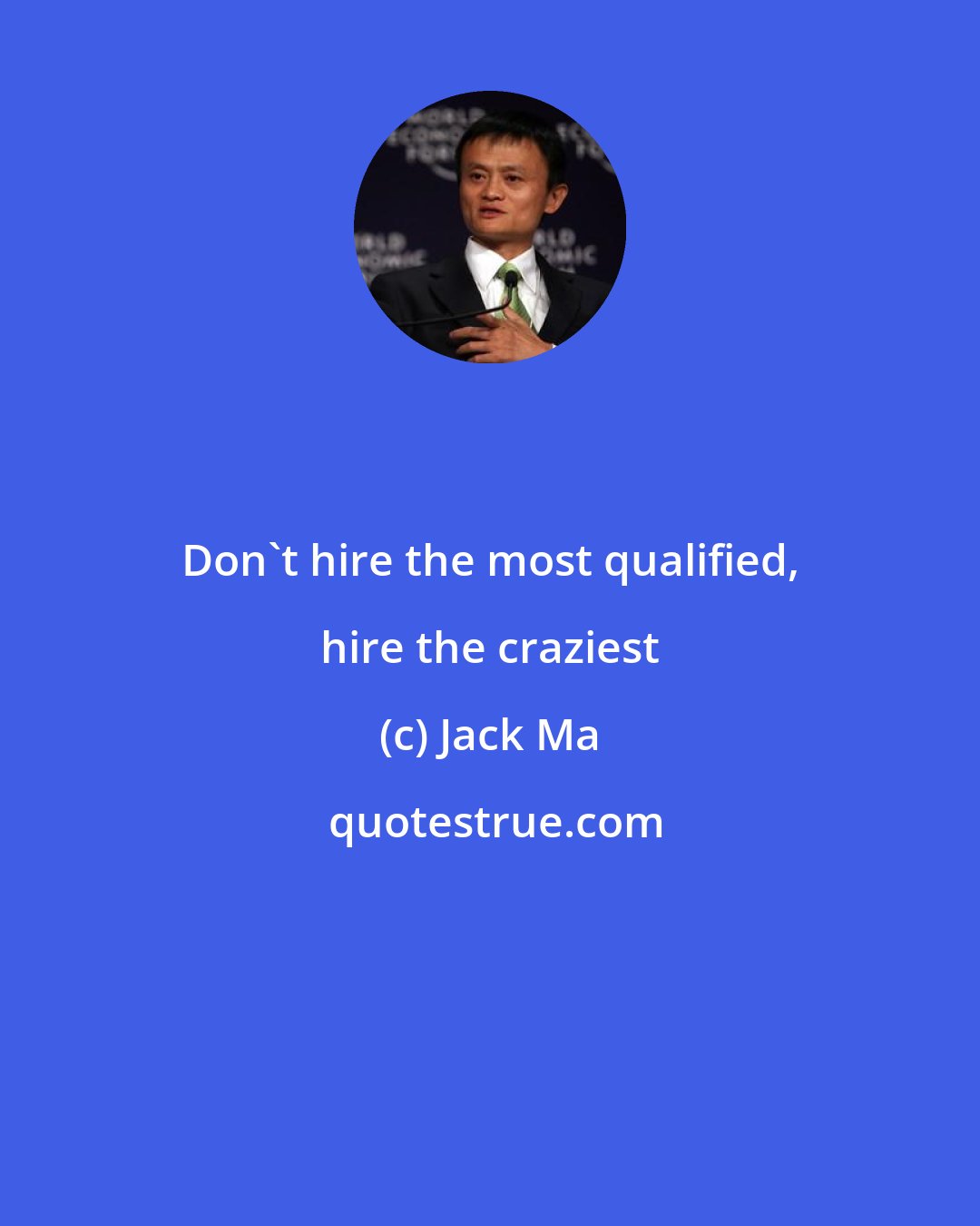 Jack Ma: Don't hire the most qualified, hire the craziest
