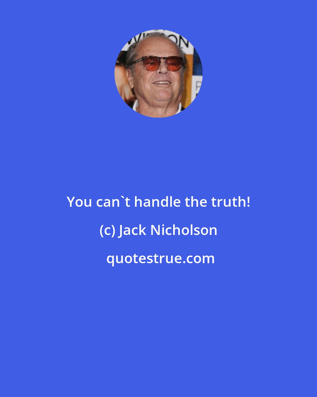 Jack Nicholson: You can't handle the truth!