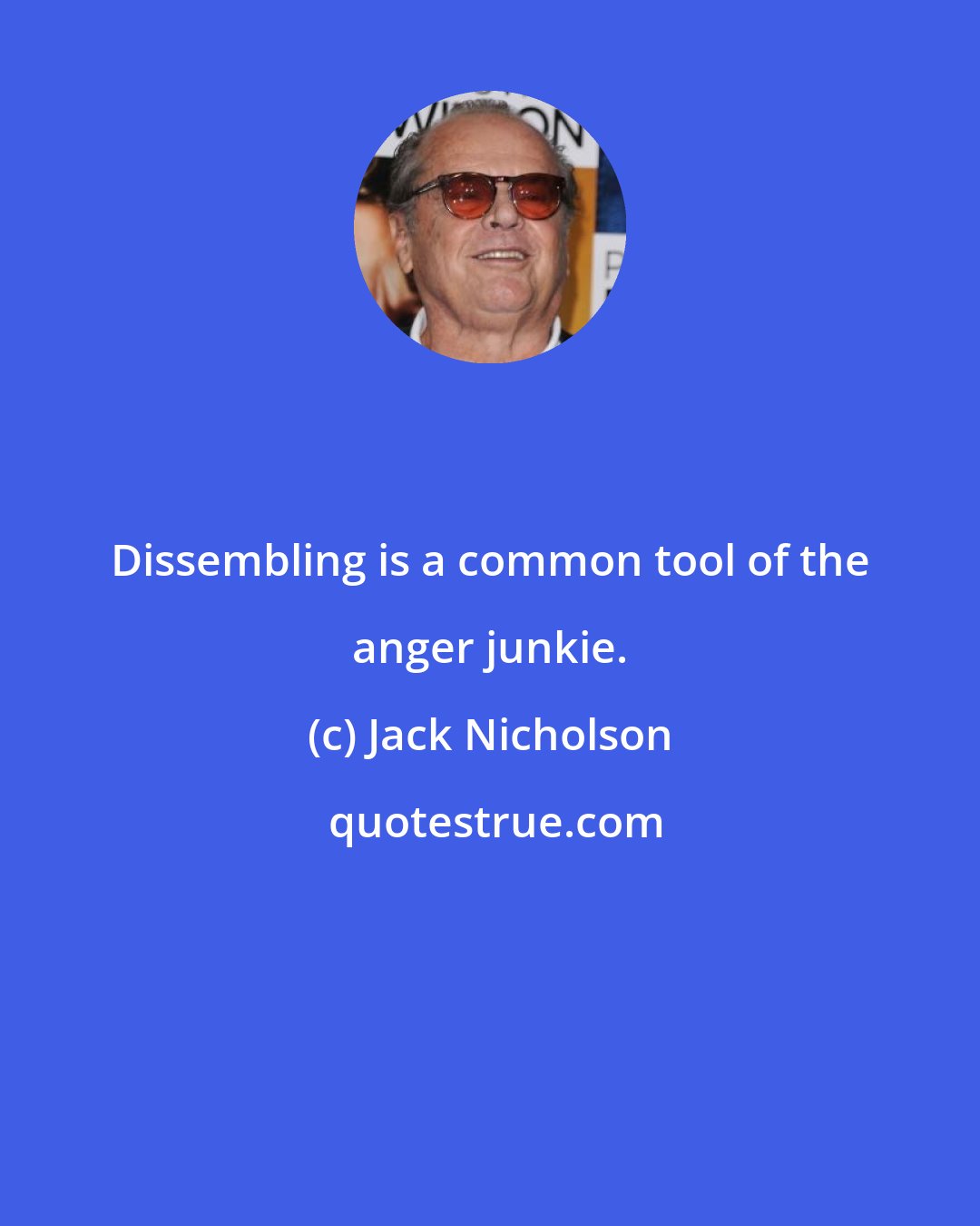 Jack Nicholson: Dissembling is a common tool of the anger junkie.