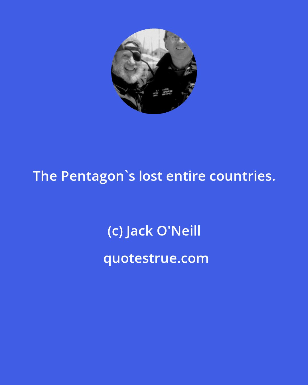Jack O'Neill: The Pentagon's lost entire countries.