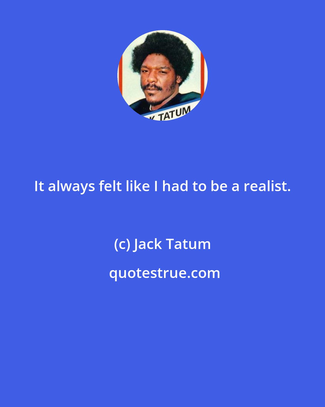 Jack Tatum: It always felt like I had to be a realist.