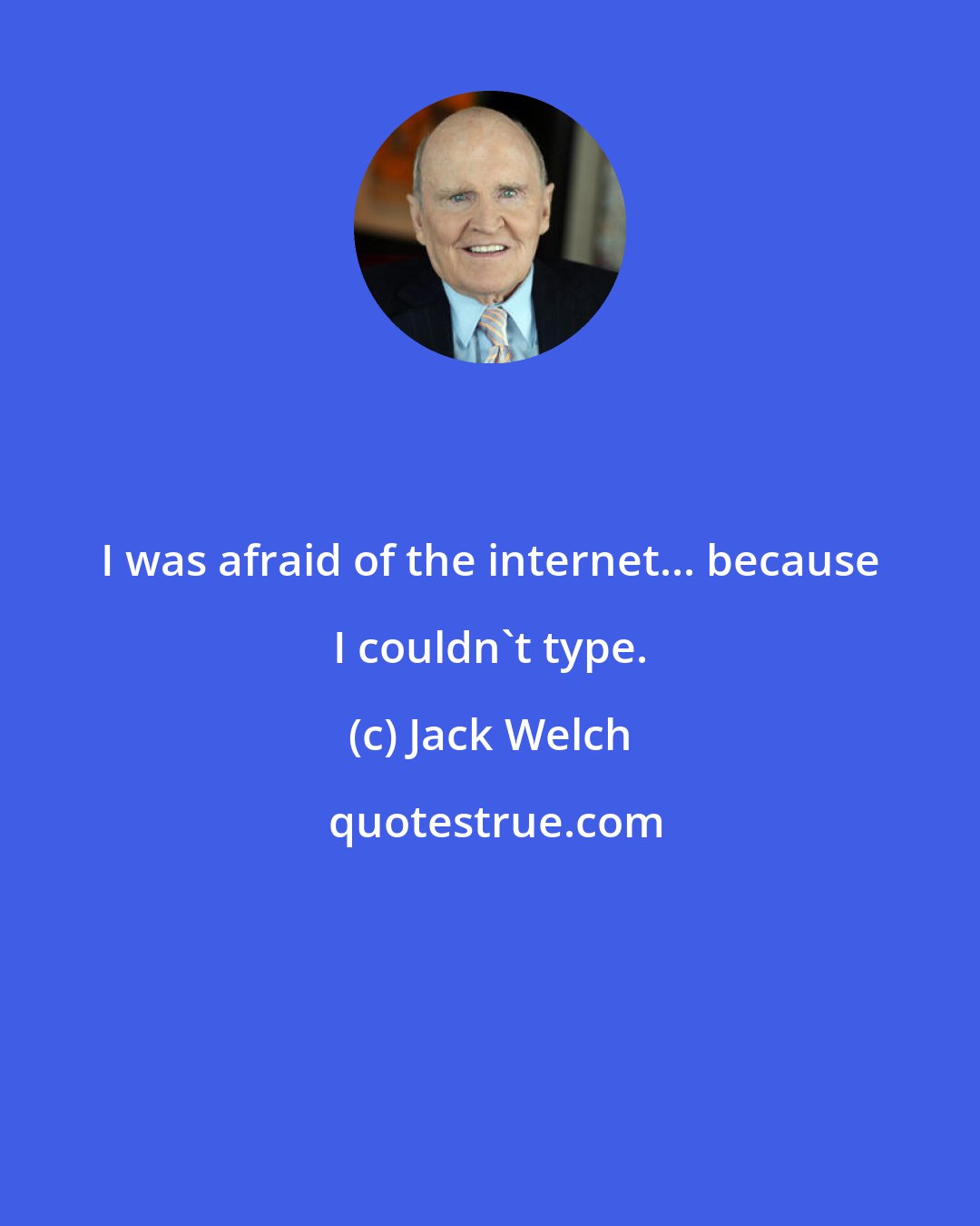 Jack Welch: I was afraid of the internet... because I couldn't type.