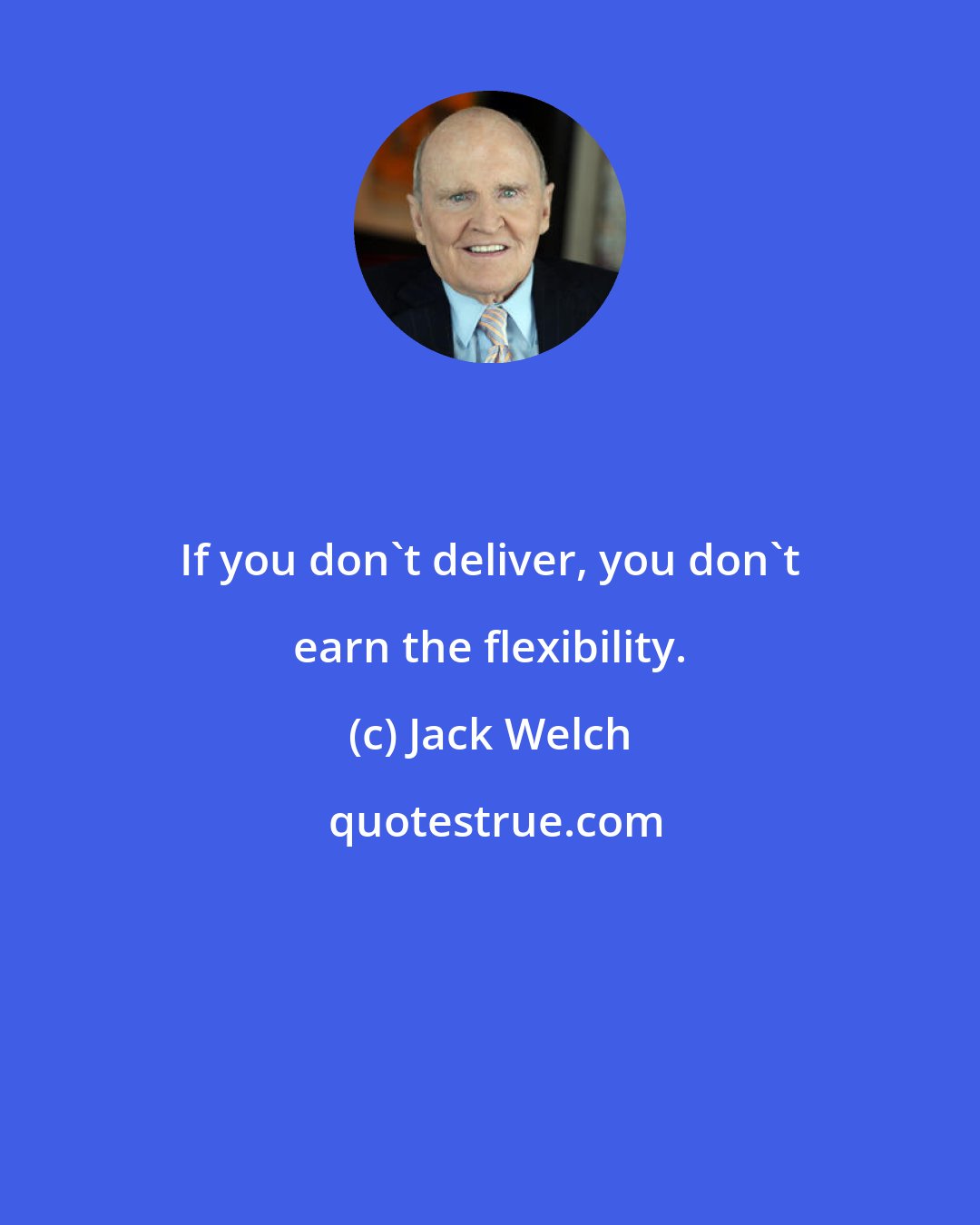 Jack Welch: If you don't deliver, you don't earn the flexibility.