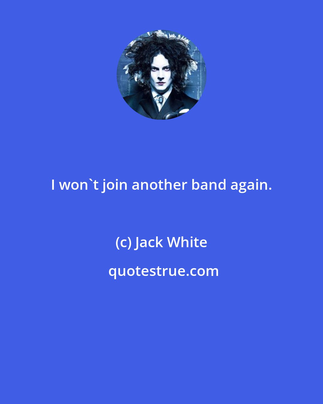 Jack White: I won't join another band again.