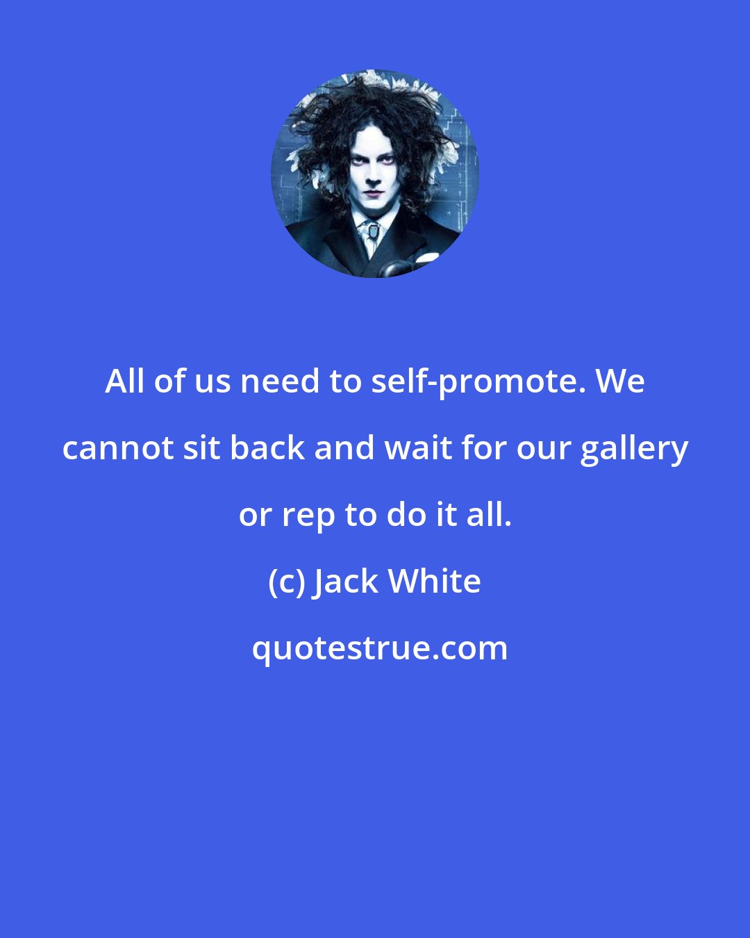 Jack White: All of us need to self-promote. We cannot sit back and wait for our gallery or rep to do it all.