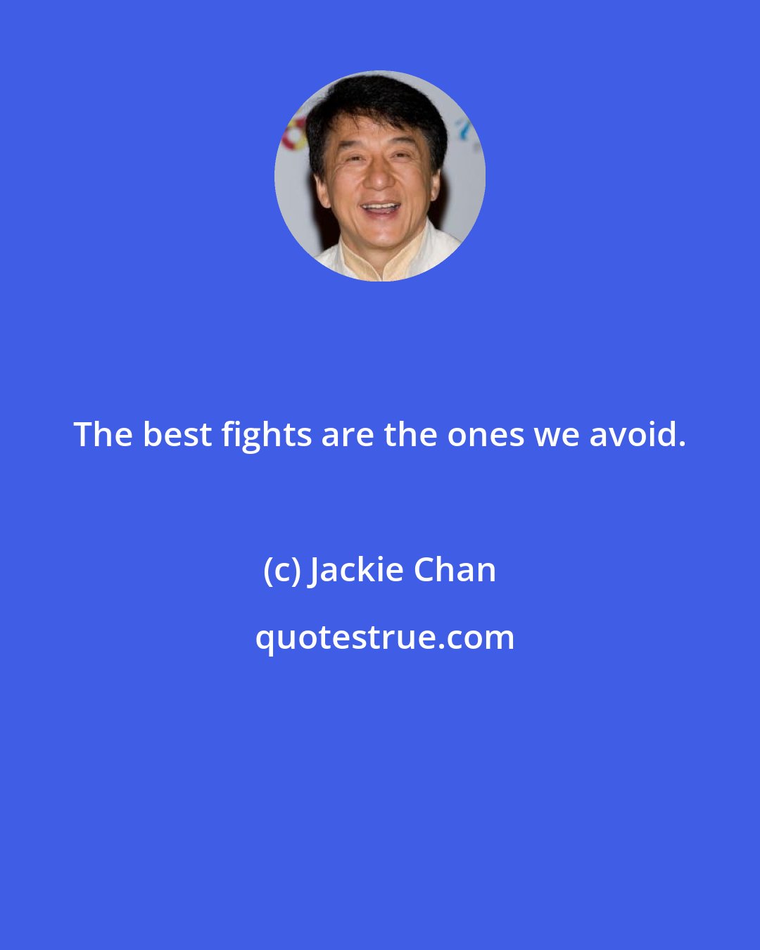 Jackie Chan: The best fights are the ones we avoid.