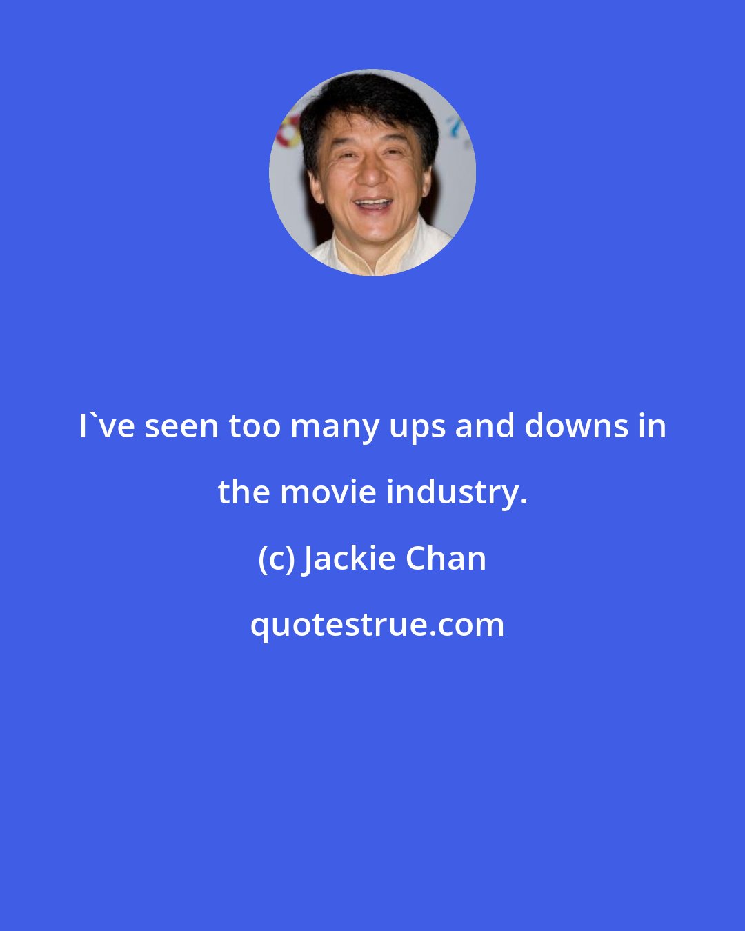 Jackie Chan: I've seen too many ups and downs in the movie industry.