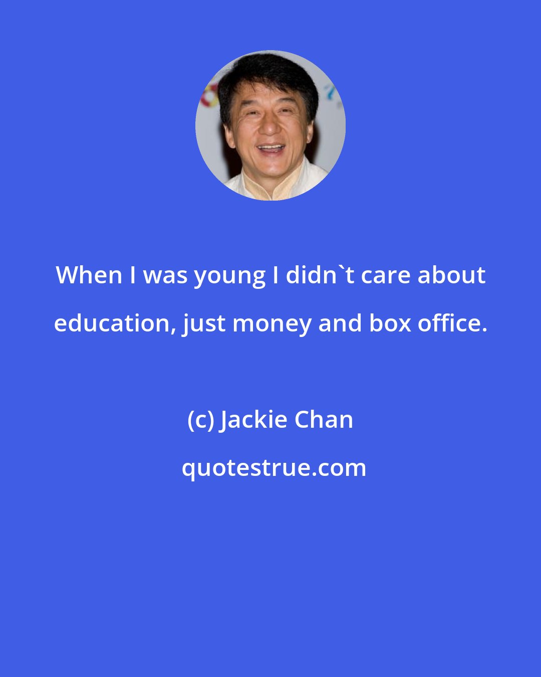 Jackie Chan: When I was young I didn't care about education, just money and box office.