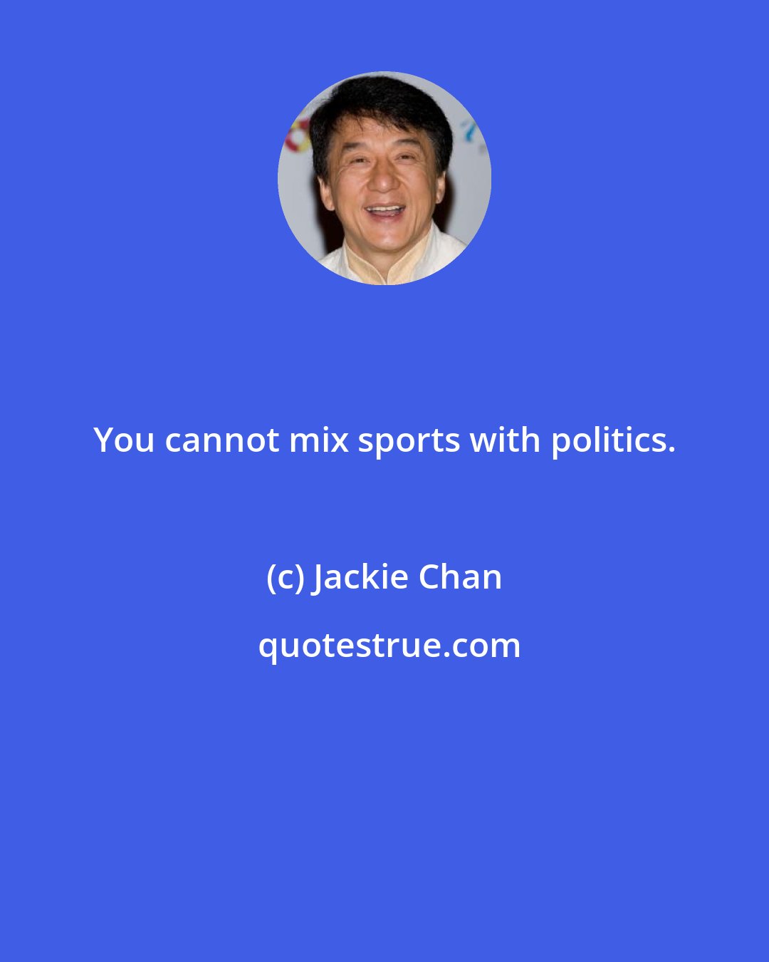 Jackie Chan: You cannot mix sports with politics.