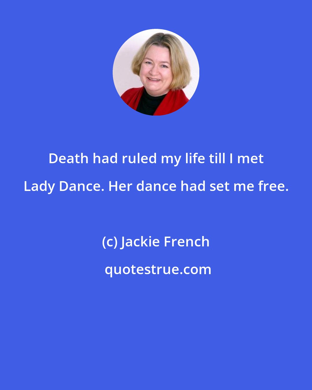 Jackie French: Death had ruled my life till I met Lady Dance. Her dance had set me free.