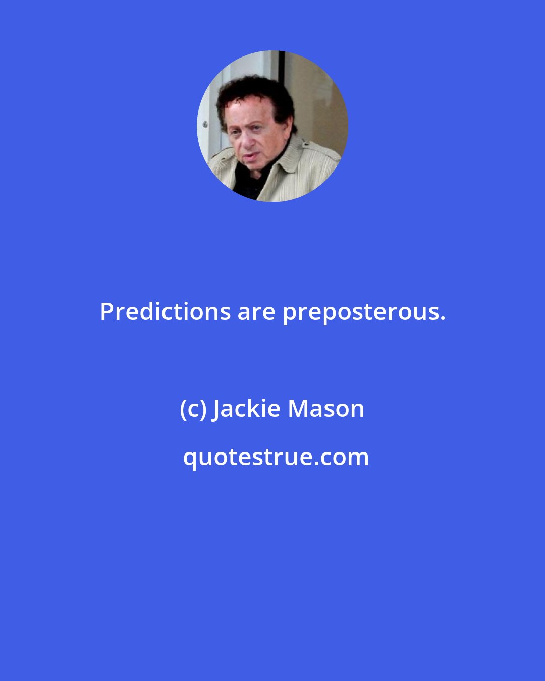 Jackie Mason: Predictions are preposterous.