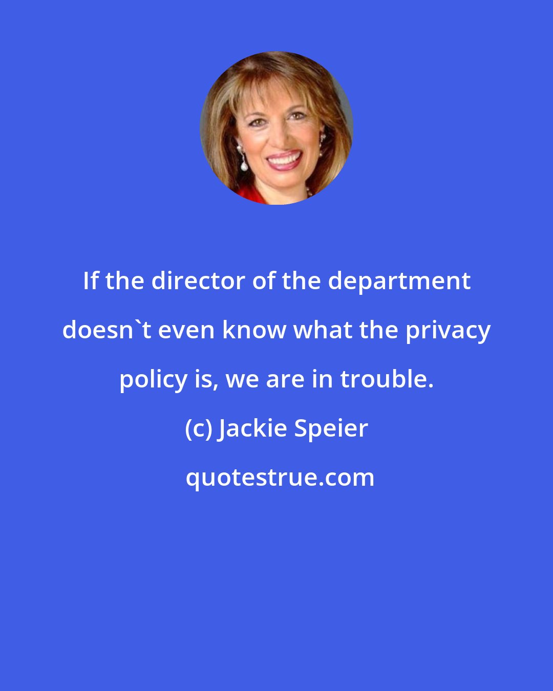 Jackie Speier: If the director of the department doesn't even know what the privacy policy is, we are in trouble.
