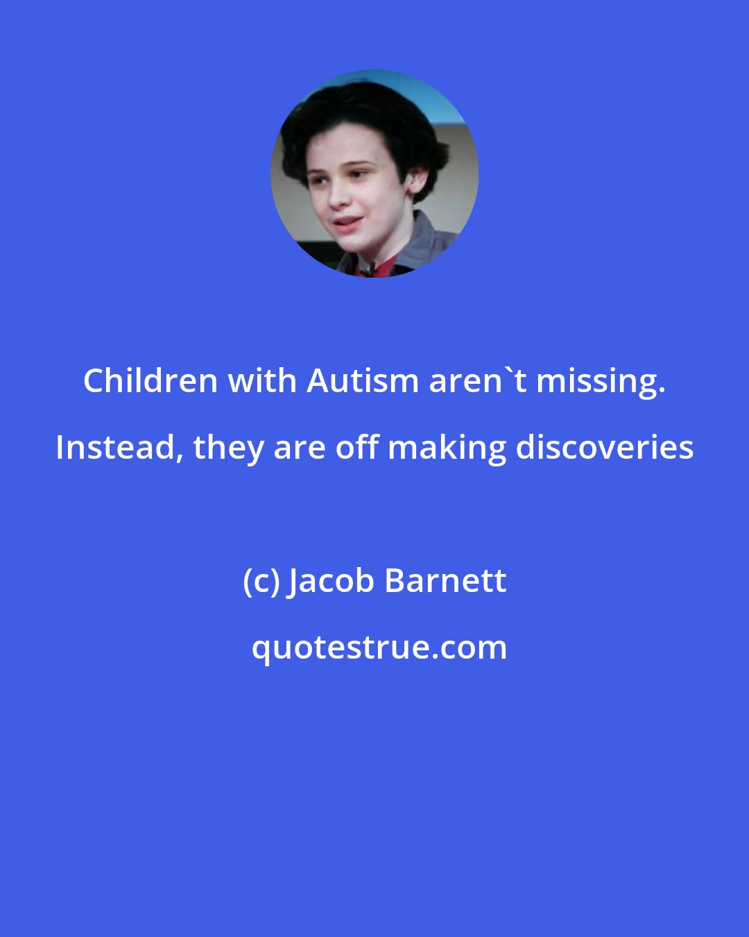 Jacob Barnett: Children with Autism aren't missing. Instead, they are off making discoveries
