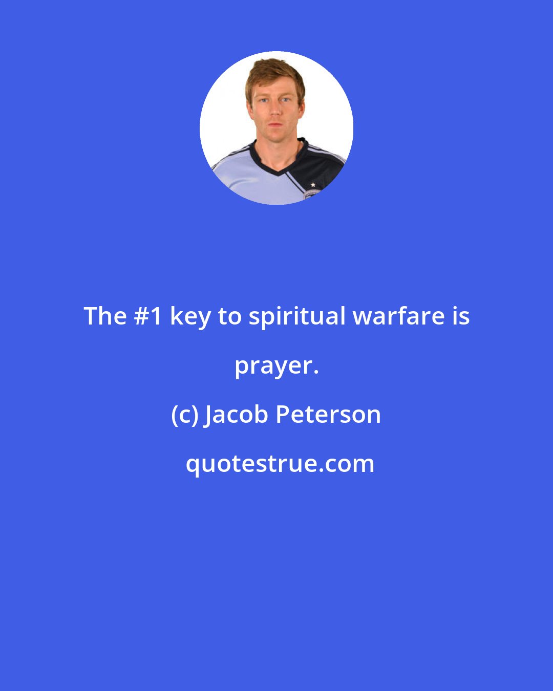 Jacob Peterson: The #1 key to spiritual warfare is prayer.