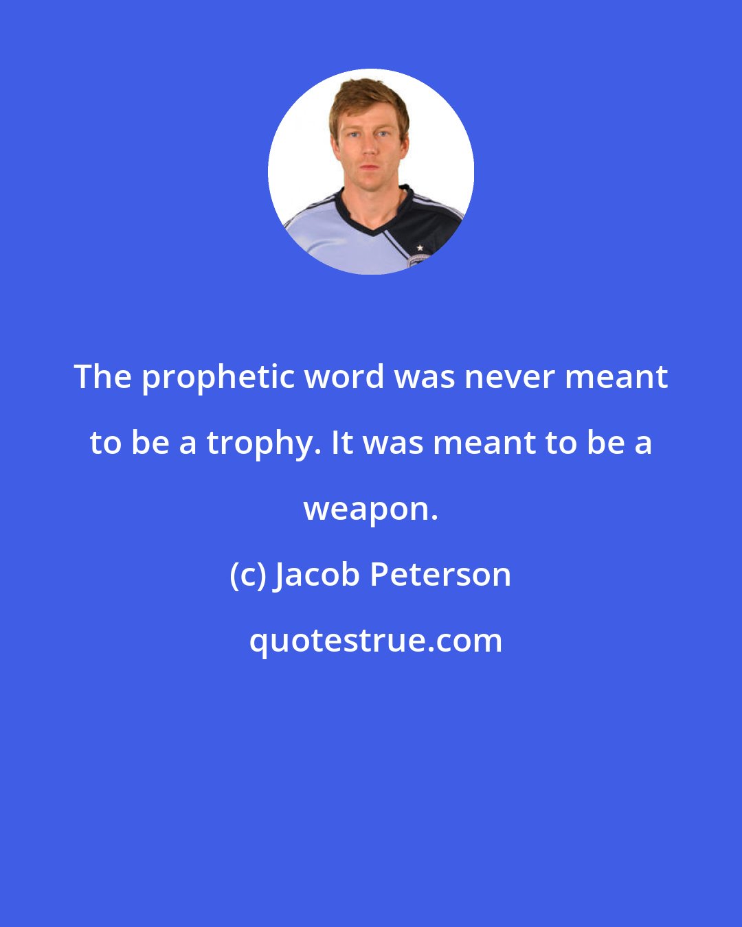 Jacob Peterson: The prophetic word was never meant to be a trophy. It was meant to be a weapon.