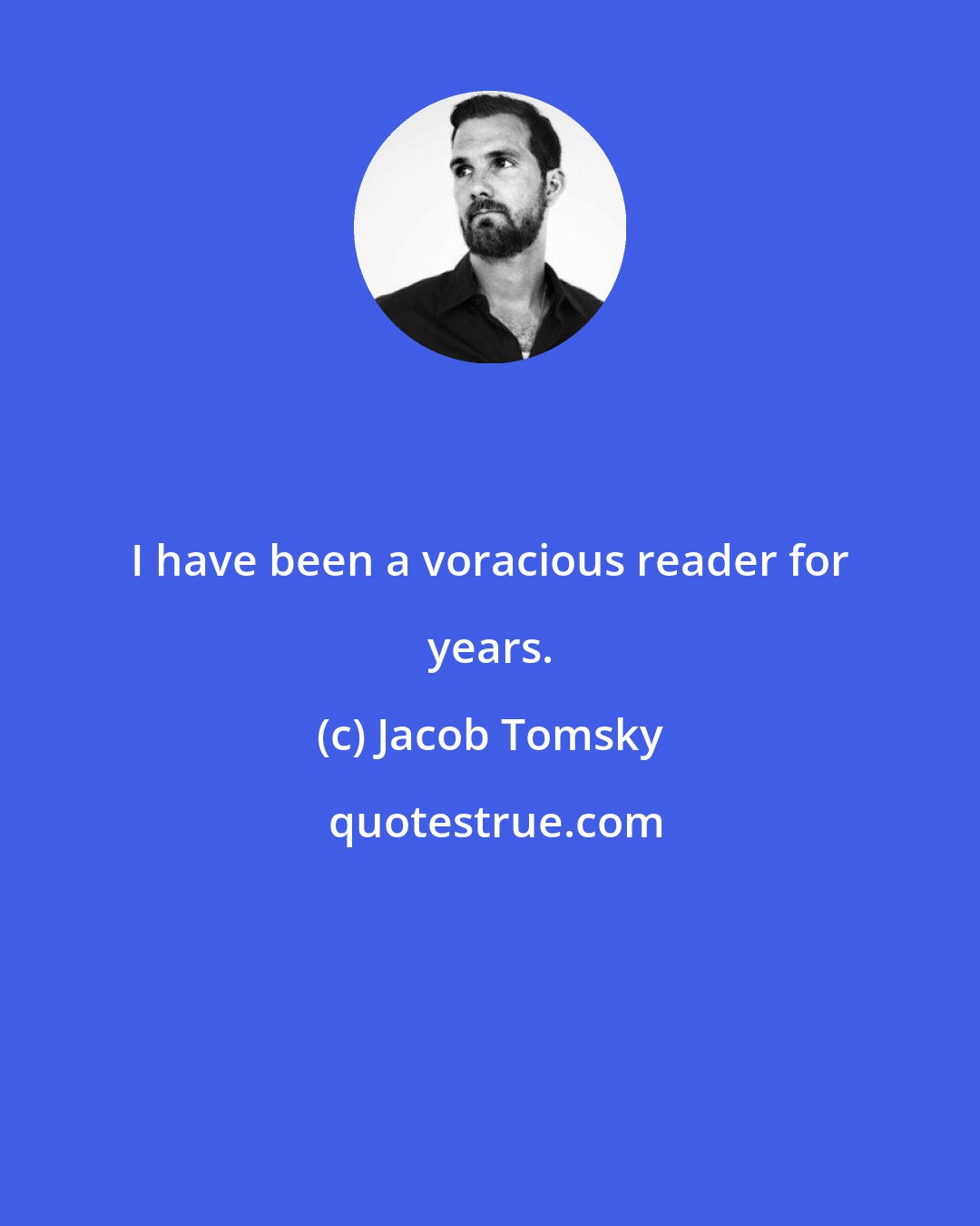 Jacob Tomsky: I have been a voracious reader for years.