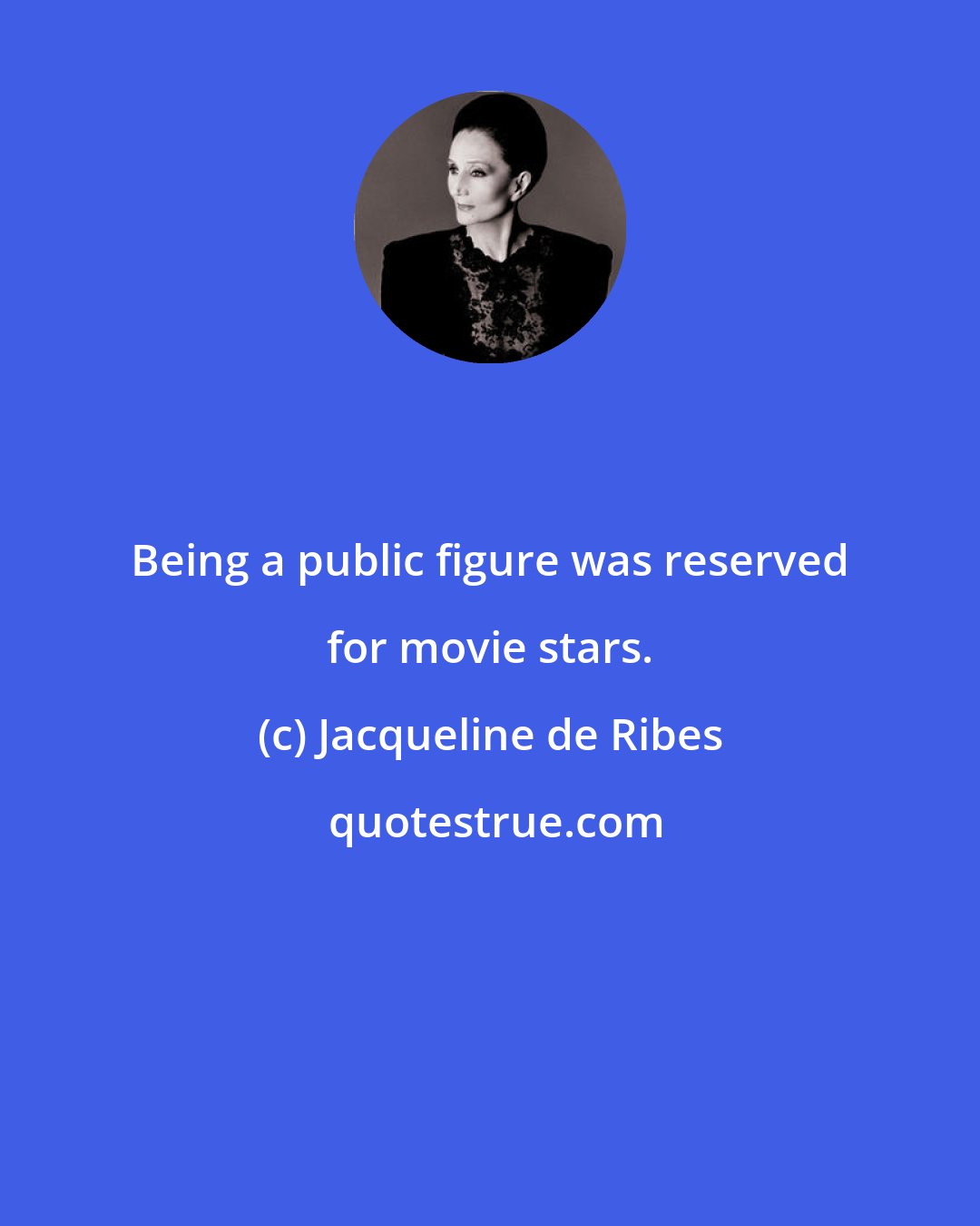 Jacqueline de Ribes: Being a public figure was reserved for movie stars.