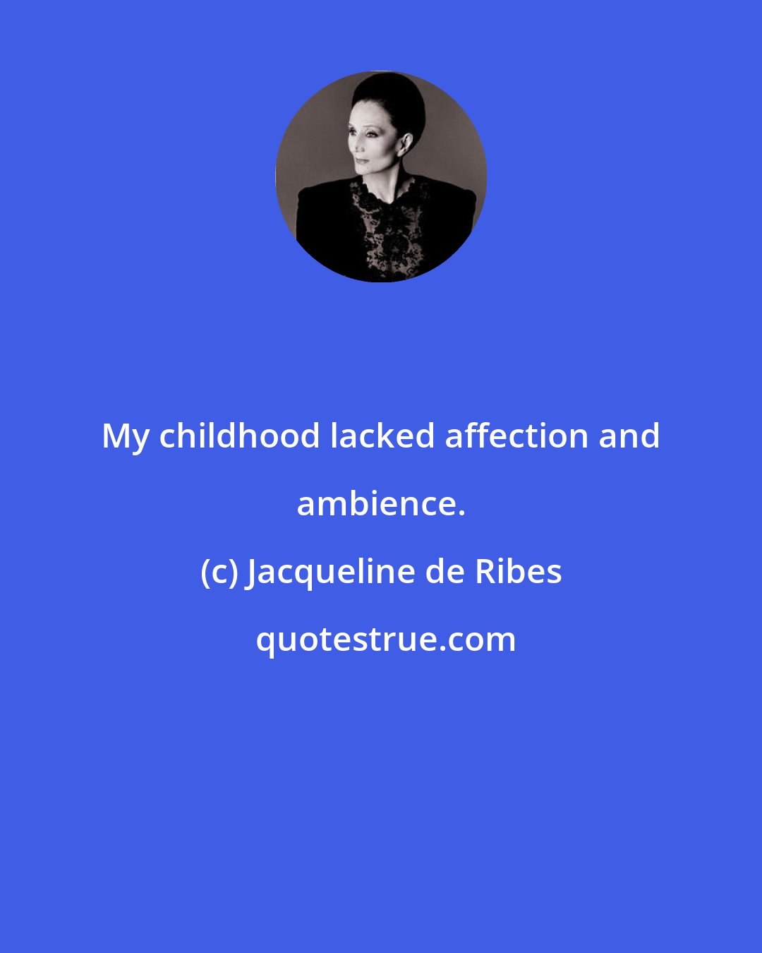 Jacqueline de Ribes: My childhood lacked affection and ambience.