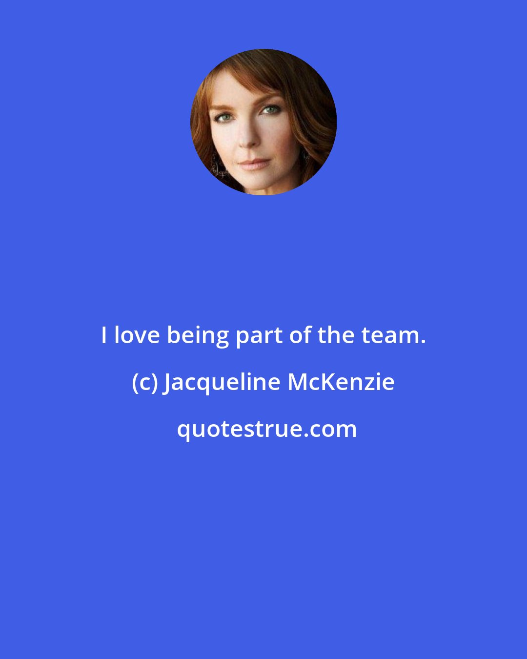 Jacqueline McKenzie: I love being part of the team.