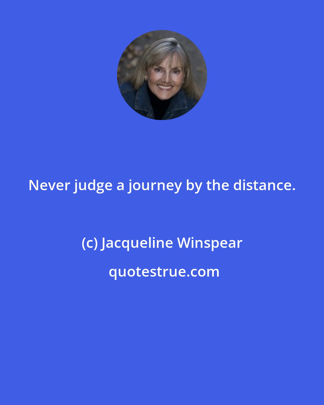 Jacqueline Winspear: Never judge a journey by the distance.