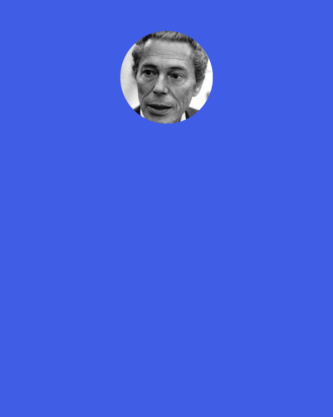 Jacques Monod: Chance alone is at the source of every innovaton, of all creation in the biosphere. Pure chance, only chance, absolute but blind liberty is at the root of the prodigious edifice that is evolution... It today is the sole conceivable hypothesis, the only one that squares with observed and tested fact. Stating life began by the chance collision of particles of nucleic acid in the "prebiotic soup."