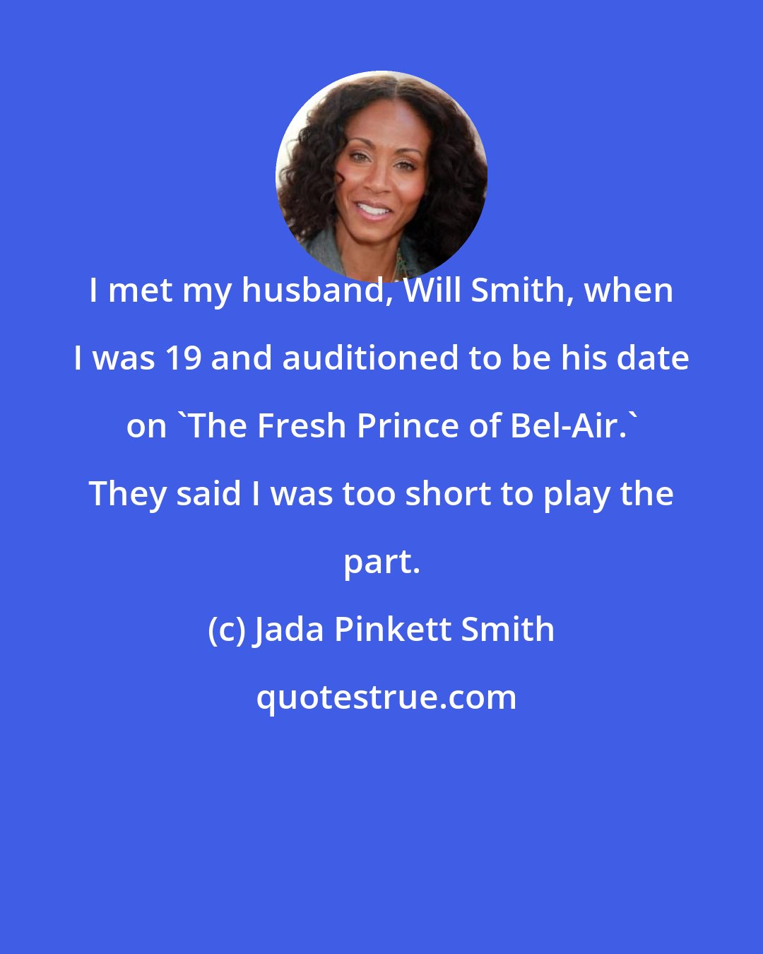 Jada Pinkett Smith: I met my husband, Will Smith, when I was 19 and auditioned to be his date on 'The Fresh Prince of Bel-Air.' They said I was too short to play the part.