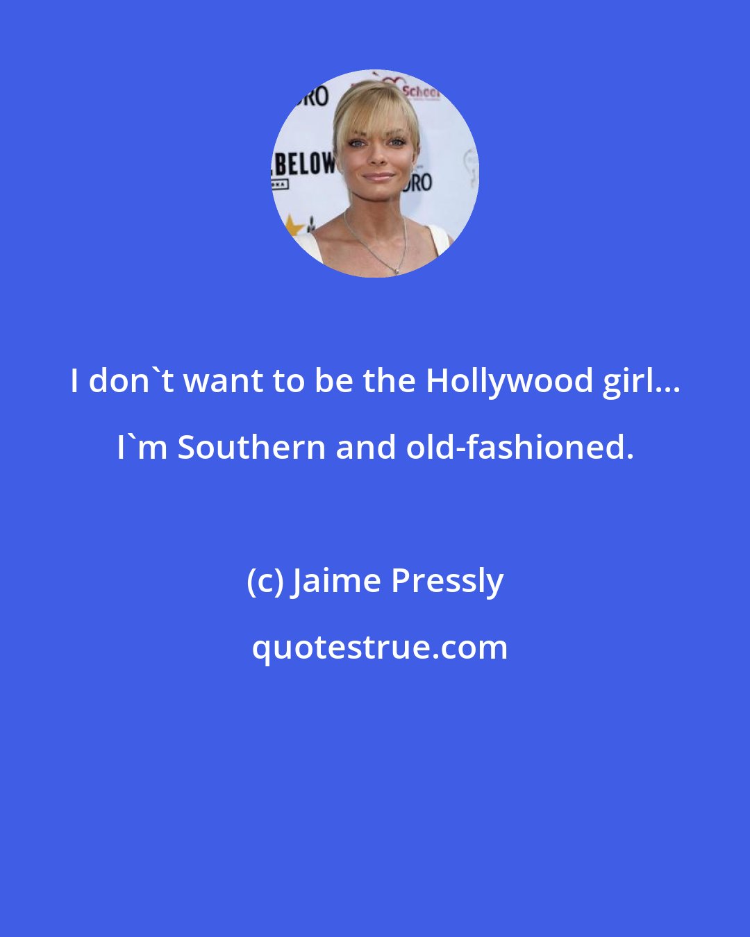 Jaime Pressly: I don't want to be the Hollywood girl... I'm Southern and old-fashioned.