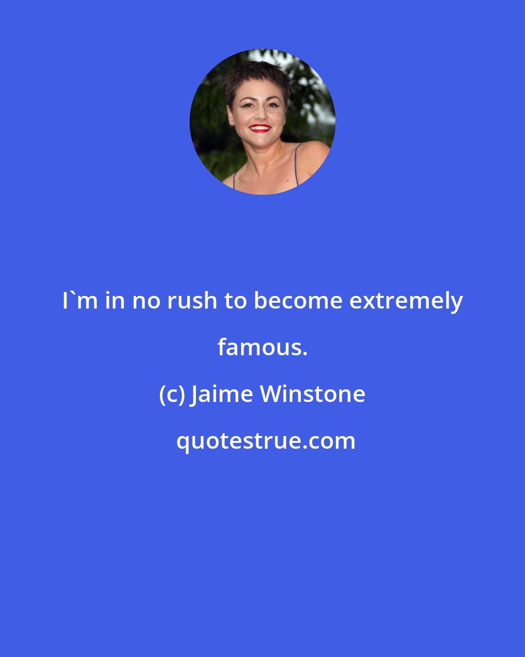 Jaime Winstone: I'm in no rush to become extremely famous.