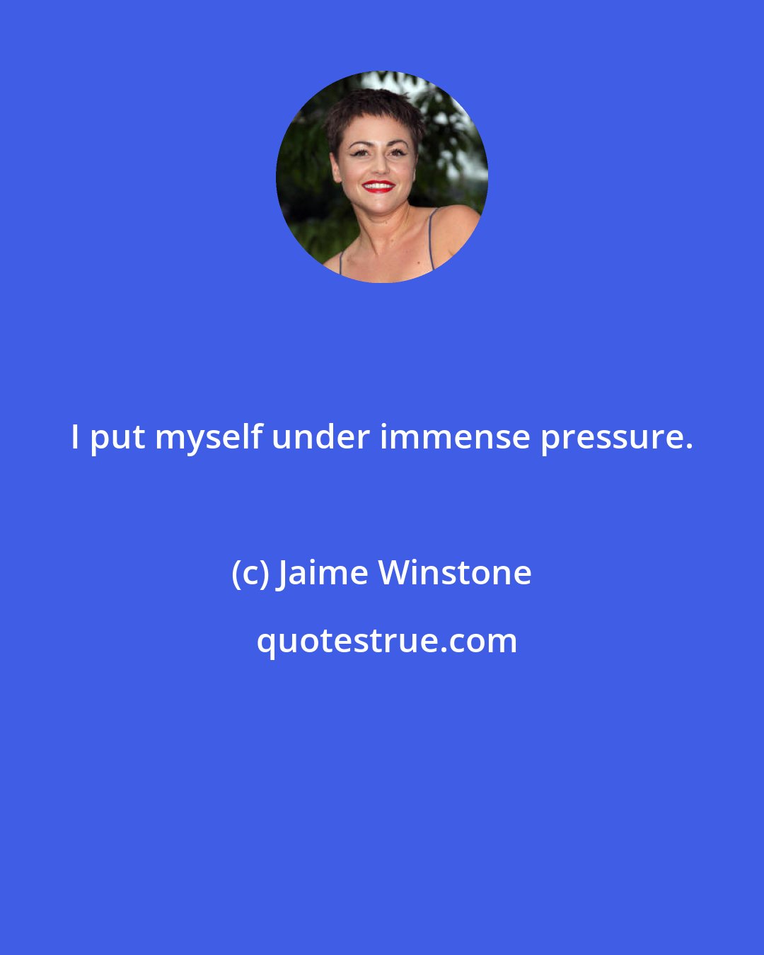 Jaime Winstone: I put myself under immense pressure.