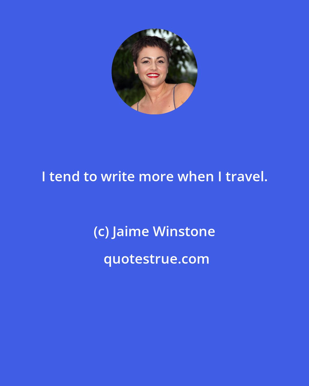 Jaime Winstone: I tend to write more when I travel.