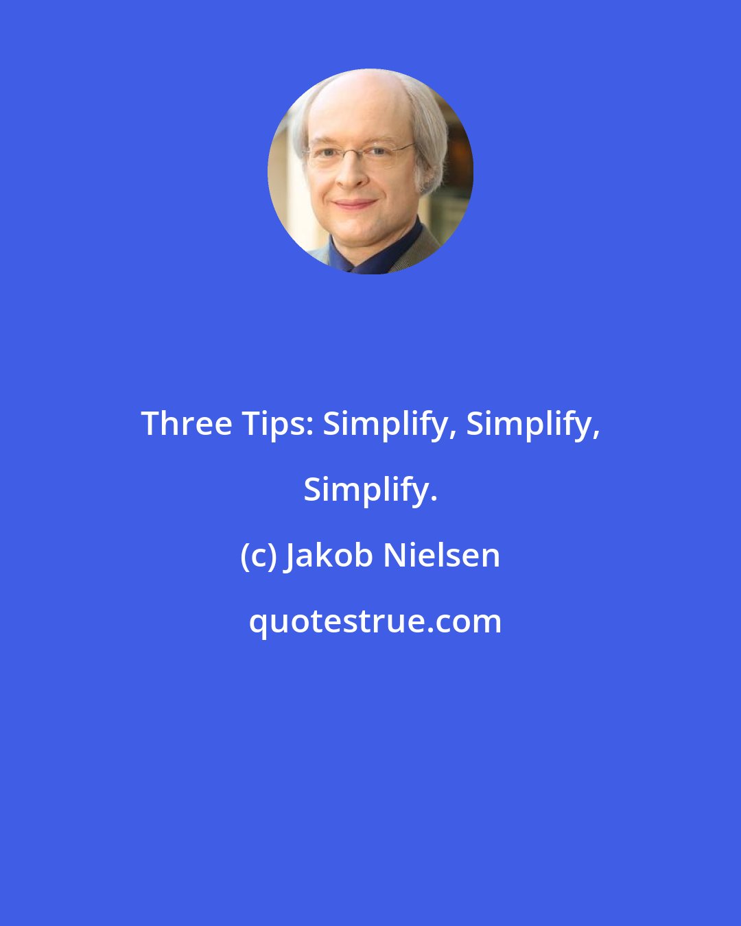 Jakob Nielsen: Three Tips: Simplify, Simplify, Simplify.