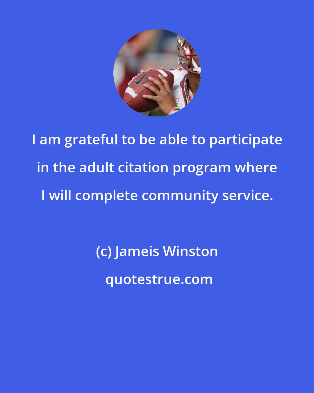 Jameis Winston: I am grateful to be able to participate in the adult citation program where I will complete community service.