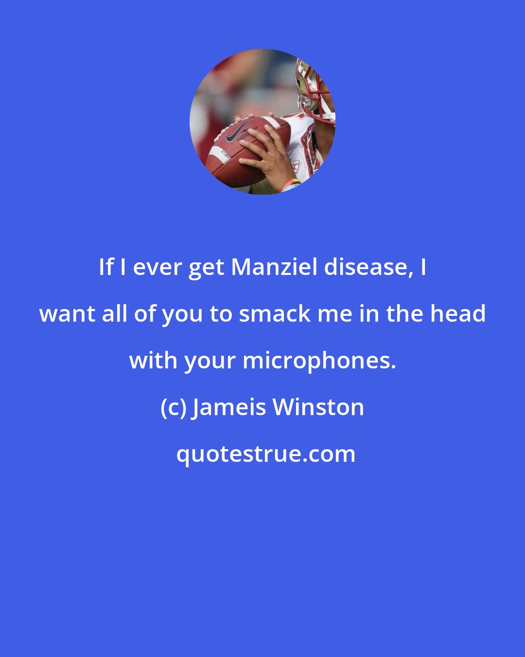 Jameis Winston: If I ever get Manziel disease, I want all of you to smack me in the head with your microphones.