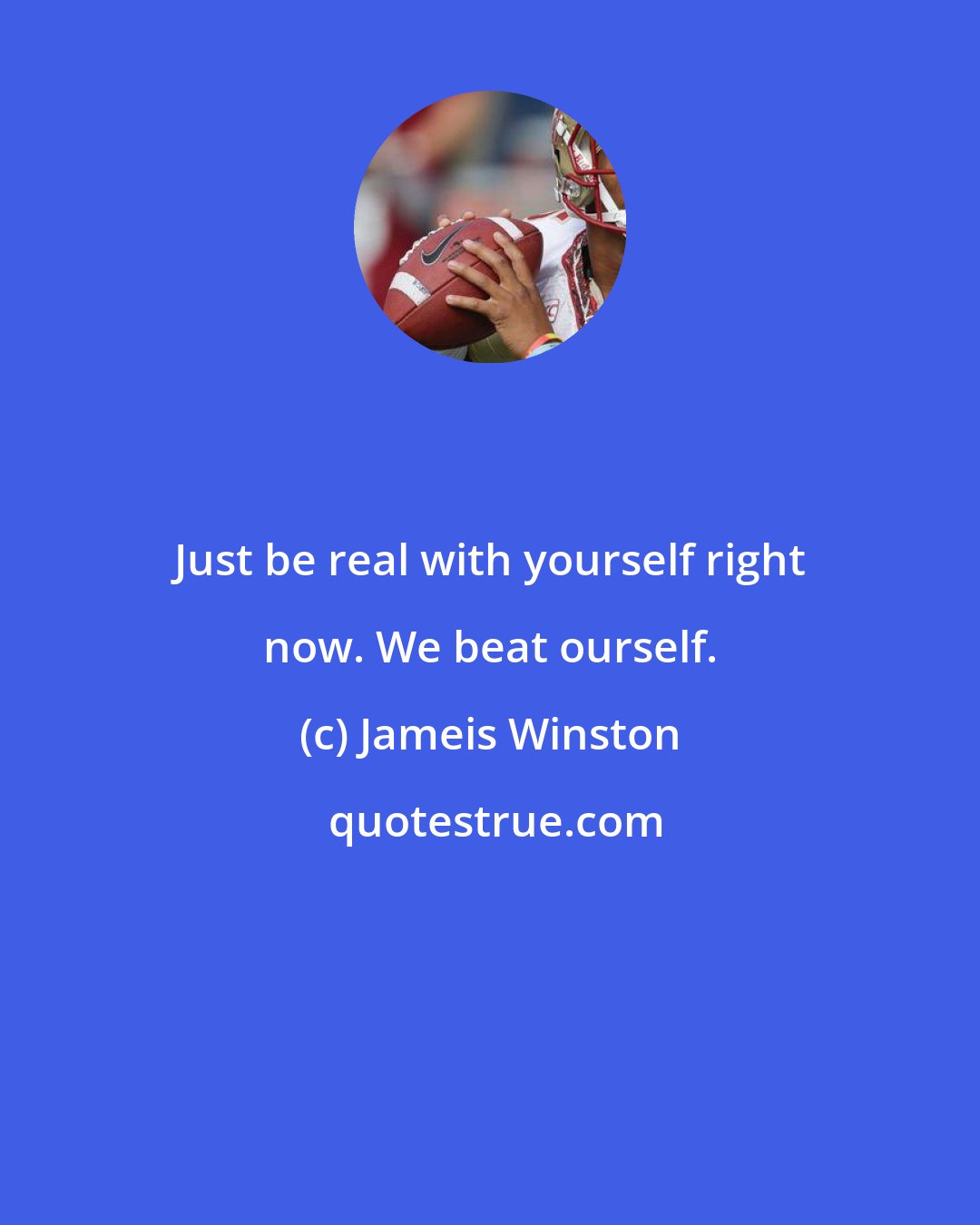 Jameis Winston: Just be real with yourself right now. We beat ourself.