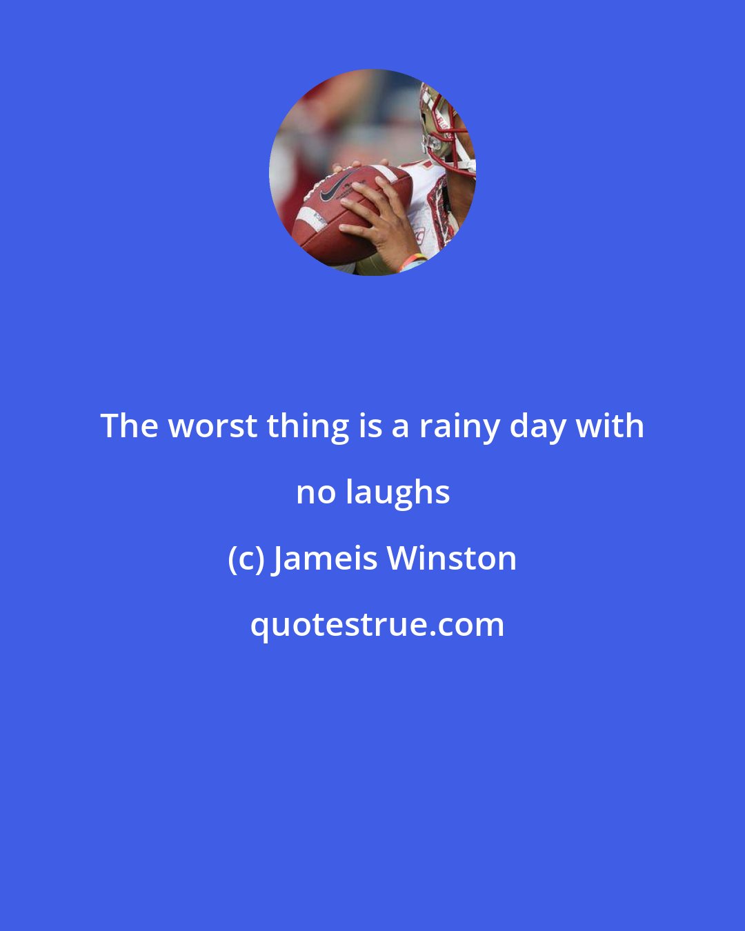 Jameis Winston: The worst thing is a rainy day with no laughs