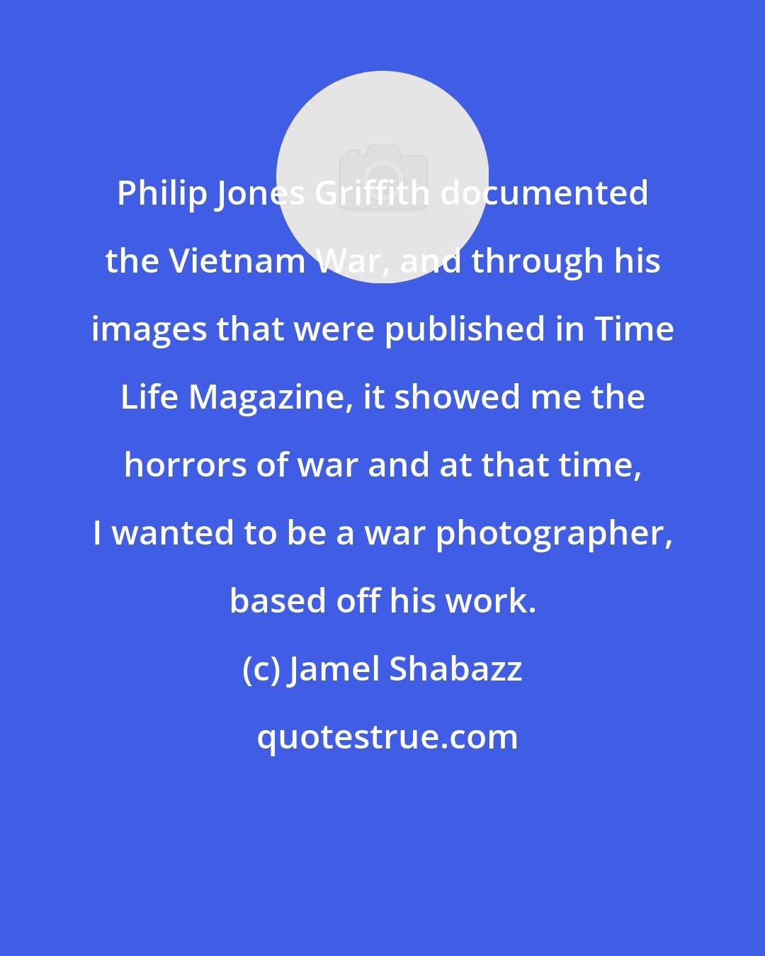 Jamel Shabazz: Philip Jones Griffith documented the Vietnam War, and through his images that were published in Time Life Magazine, it showed me the horrors of war and at that time, I wanted to be a war photographer, based off his work.