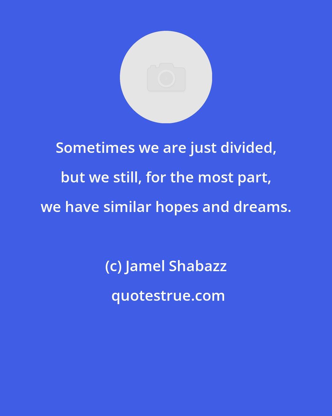 Jamel Shabazz: Sometimes we are just divided, but we still, for the most part, we have similar hopes and dreams.