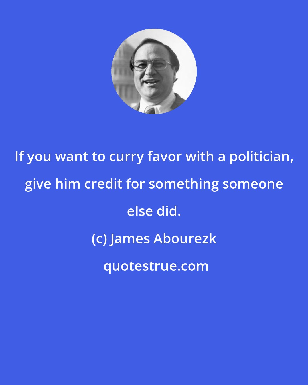 James Abourezk: If you want to curry favor with a politician, give him credit for something someone else did.